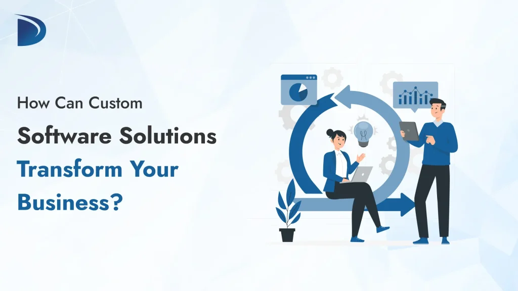 How Can Custom Software Solutions Transform Your Business?