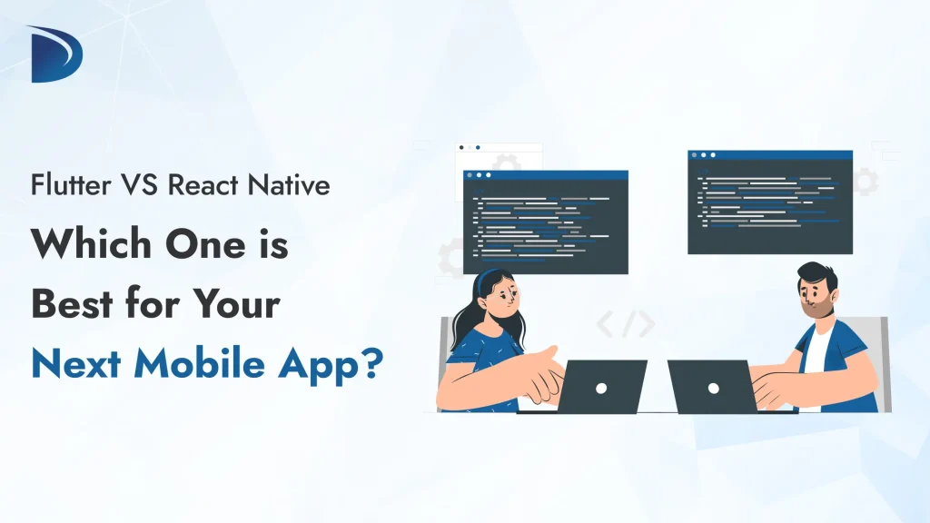 Flutter vs. React Native: Which One is Best for Your Next Mobile App?